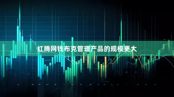 红腾网钱布克管理产品的规模更大