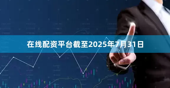 在线配资平台截至2025年7月31日