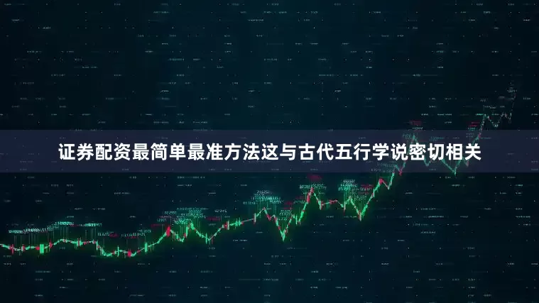证券配资最简单最准方法这与古代五行学说密切相关