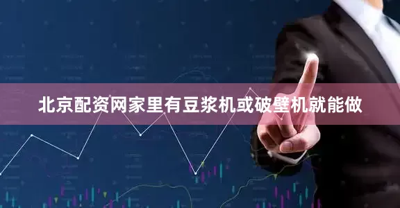北京配资网家里有豆浆机或破壁机就能做