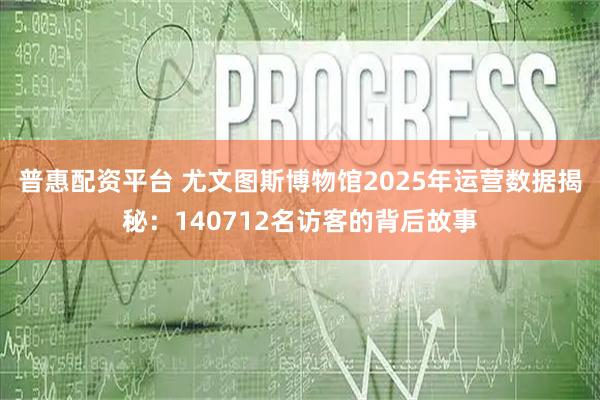 普惠配资平台 尤文图斯博物馆2025年运营数据揭秘：140712名访客的背后故事